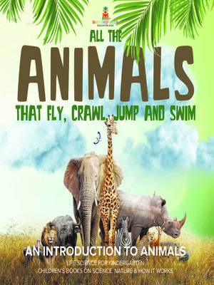 cover image of All the Animals That Fly, Crawl, Jump and Swim